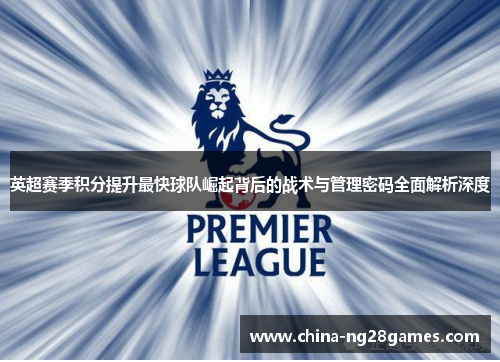 英超赛季积分提升最快球队崛起背后的战术与管理密码全面解析深度